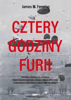 Cztery godziny furii. Historia największej operacji powietrznodesantowej drugiej wojny światowej i finałowego uderzenia na nazistowskie Niemcy – ebook