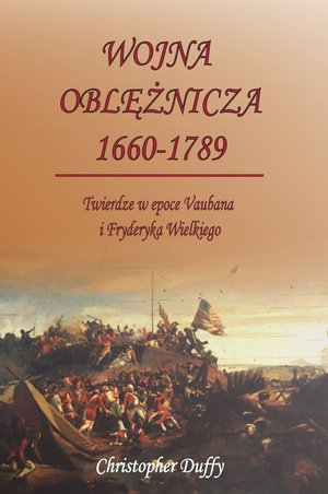Wojna oblężnicza 1660-1789. Twierdze w epoce Vaubana i Fryderyka Wielkiego – ebook