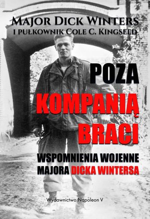 Poza Kompanią Braci. Wspomnienia wojenne majora Dicka Wintersa – ebook