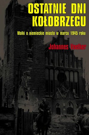 Ostatnie dni Kołobrzegu. Walki o niemieckie miasto w marcu 1945 roku – ebook