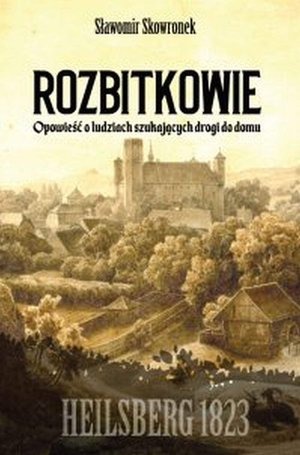 Rozbitkowie. Heilsberg roku 1823. Opowieść o ludziach szukających drogi do domu – ebook