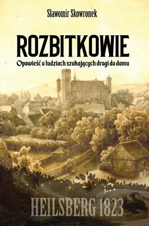Rozbitkowie. Heilsberg roku 1823. Opowieść o ludziach szukających drogi do domu – ebook