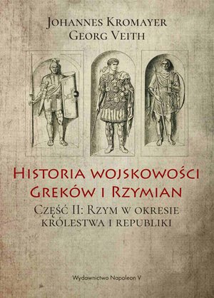 Historia wojskowości Greków i Rzymian część II Rzym w okresie królestwa i republiki – ebook