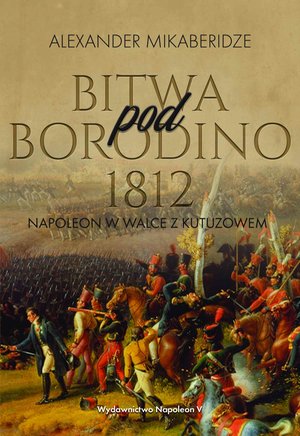 Bitwa pod Borodino 1812. Napoleon w walce z Kutuzowem – ebook