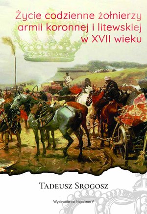 Życie codzienne żołnierzy armii koronnej i litewskiej w XVII wieku – ebook