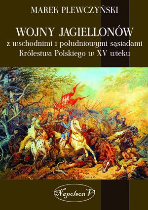 Wojny Jagiellonów z wschodnimi i południowymi sąsiadami Królestwa Polskiego w XV wieku – ebook