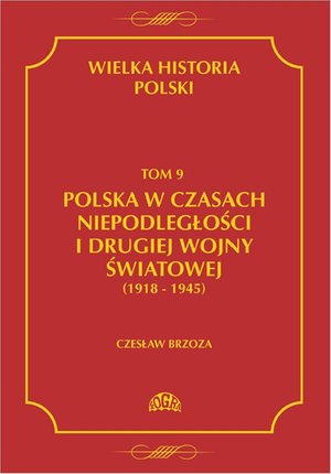 Wielka historia Polski Tom 9 Polska w czasach niepodległości i drugiej wojny światowej (1918 - 1945) – ebook