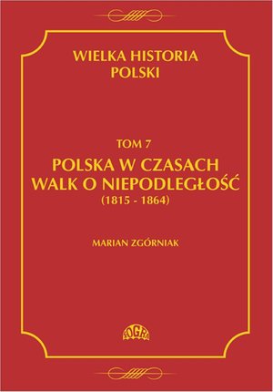 Wielka Historia Polski Tom 7 Polska w czasach walk o niepodległość (1815 - 1864) – ebook