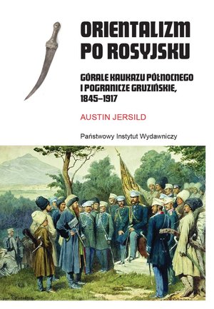 Orientalizm po rosyjsku. Górale Kaukazu Północnego i pogranicze gruzińskie, 1845-1917 – ebook