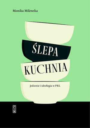 Ślepa kuchnia. Jedzenie i ideologia w PRL – ebook