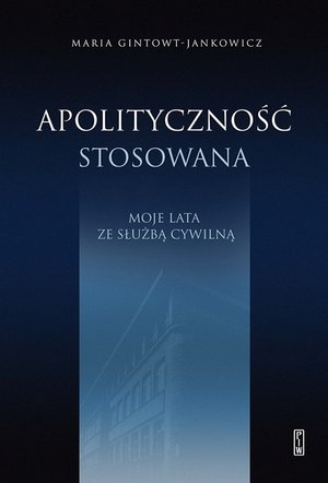 Apolityczność stosowana. Moje lata ze służbą cywilną – ebook