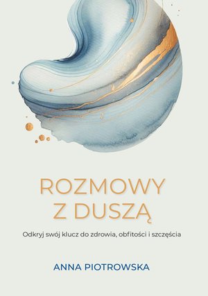 Rozmowy z duszą. Odkryj swój klucz do zdrowia, obfitości i szczęścia – ebook