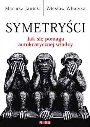 Symetryści. Jak się pomaga autokratycznej władzy – ebook