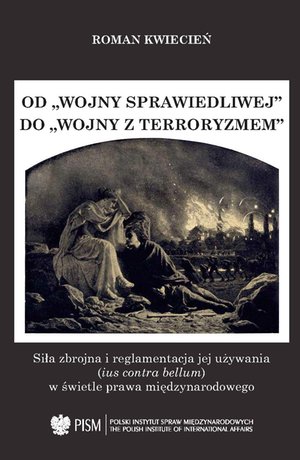 Od „wojny sprawiedliwej” do „wojny z terroryzmem”. Siła zbrojna i reglamentacja jej używania (ius contra bellum) w świetle prawa międzynarodowego – ebook