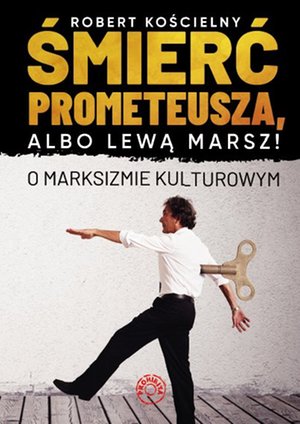 Śmierć Prometeusza, albo lewą marsz! O marksizmie kulturowym – ebook