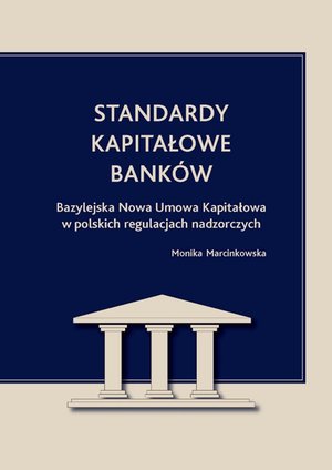 Standardy kapitałowe banków. Bazylejska Nowa Umowa Kapitałowa w polskich regulacjach nadzorczych – ebook