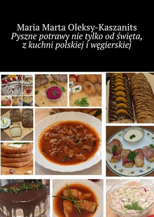 Pyszne potrawy nie tylko od święta, z kuchni polskiej i węgierskiej – ebook