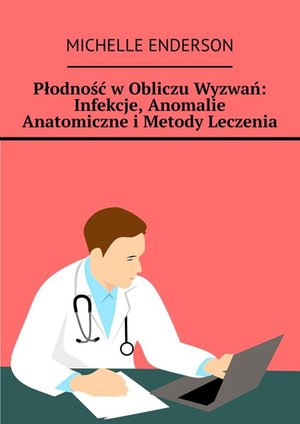 Płodność w Obliczu Wyzwań: Infekcje, Anomalie Anatomiczne i Metody Leczenia – ebook