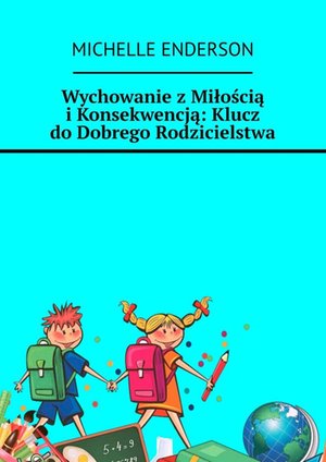 Wychowanie z Miłością i Konsekwencją: Klucz do Dobrego Rodzicielstwa – ebook