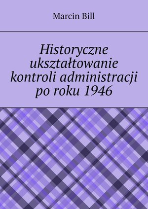 Historyczne ukształtowanie kontroli administracji po roku 1946 – ebook