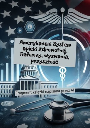 Amerykański System Opieki Zdrowotnej. Reformy, wyzwania, przyszłość – ebook