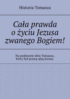 Cała prawda o życiu Jezusa zwanego Bogiem! – ebook