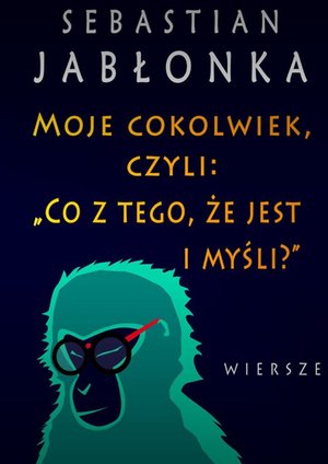 Moje cokolwiek, czyli: „Co z tego, że jest i myśli.” – ebook