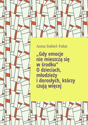 Gdy emocje nie mieszczą się w środku. O dzieciach, młodzieży i dorosłych, którzy czują więcej – ebook