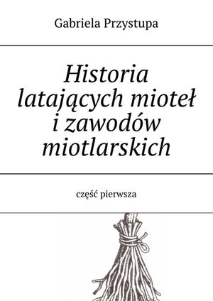 Historia latającej miotły i zawodów miotlarskich. Część 1 – ebook