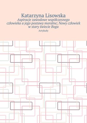 Aspiracje zawodowe współczesnego człowieka a jego postawy moralne; Nowy człowiek w stary świecie Boga – ebook