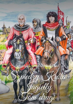 Kroniki Jagiellońskie. Tom II. Szpiedzy Króla Jagiełły – ebook