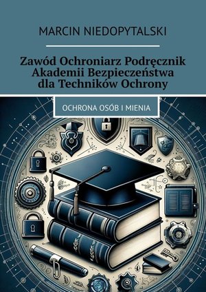 Zawód Ochroniarz Podręcznik Akademii Bezpieczeństwa dla Techników Ochrony – ebook