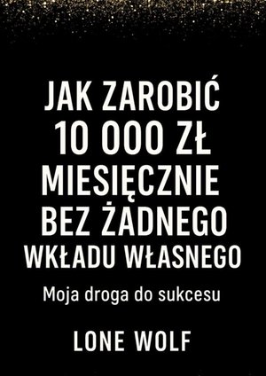 Jak zarobić 10 000 zł miesięcznie bez żądnego wkładu własnego – ebook