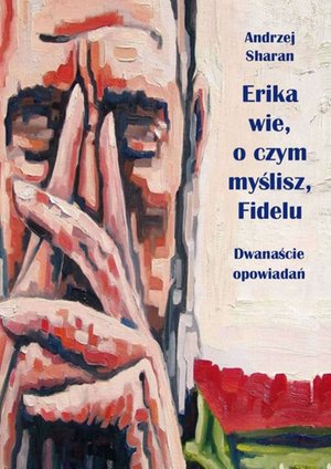 Erika wie, o czym myślisz, Fidelu. Dwanaście opowiadań – ebook