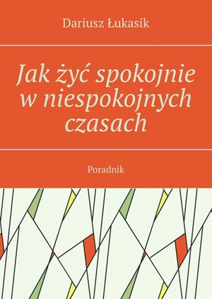 Jak żyć spokojnie w niespokojnych czasach – ebook