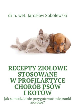 Recepty ziołowe stosowane w profilaktyce chorób psów i kotów – ebook