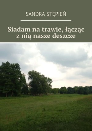 Siadam na trawie, łącząc z nią nasze deszcze – ebook