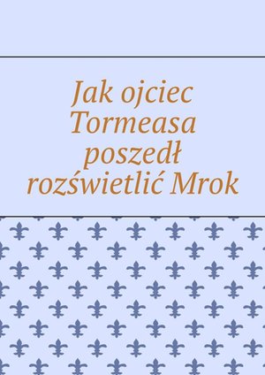Jak ojciec Tormeasa poszedł rozświetlić Mrok – ebook