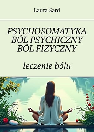 Psychosomatyka. Ból psychiczny. Ból fizyczny. leczenie bólu – ebook
