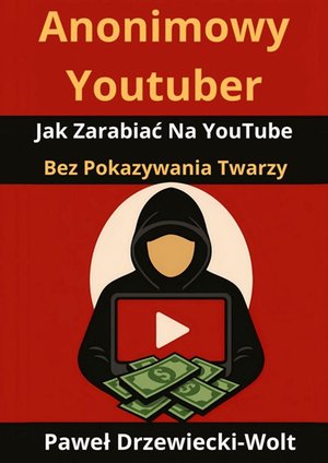 Anonimowy Youtuber. Jak Zarabiać Na YouTube Bez Pokazywania Twarzy – ebook