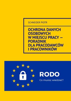 Ochrona danych osobowych w miejscu pracy — Poradnik dla pracodawców i pracowników. – ebook
