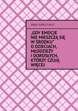 Gdy emocje nie mieszczą się w środku. O dzieciach, młodzieży i dorosłych, którzy czują więcej – ebook