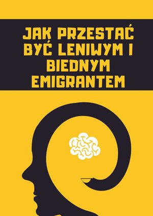 Jak przestać być leniwym i biednym emigrantem – ebook