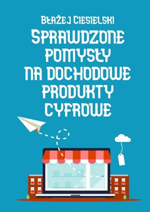 Sprawdzone pomysły na dochodowe produkty cyfrowe – ebook