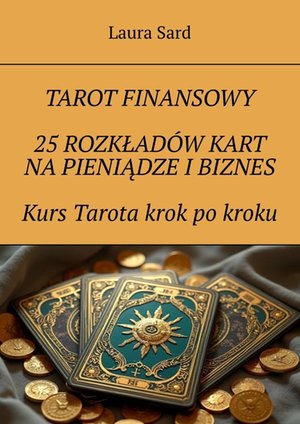 Tarot finansowy. 25 rozkładów kart na pieniądze i biznes. Kurs Tarota krok po kroku – ebook