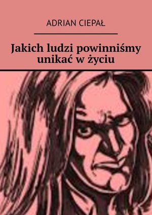 Jakich ludzi powinniśmy unikać w życiu – ebook