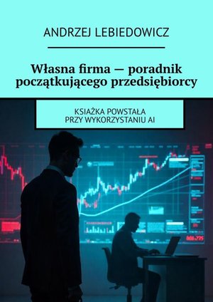 Administracja: Własna firma - poradnik początkującego przedsiębiorcy – ebook