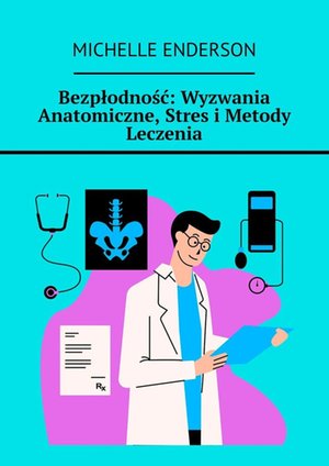 Bezpłodność: Wyzwania Anatomiczne, Stres i Metody Leczenia – ebook