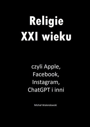 Religie XXI wieku, czyli Apple, Facebook, Instagram, ChatGPT i inni – ebook