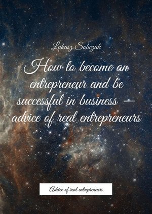 How to become an entrepreneur and be successful in business — advice of real entrepreneurs – ebook